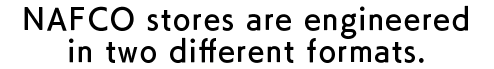 NAFCO stores are engineered in two different formats.